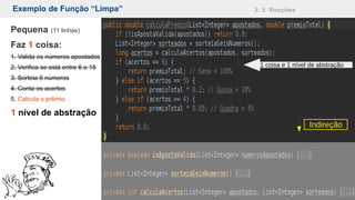 Exemplo de Função “Limpa” 3.5 Funções
Pequena (11 linhas)
Faz 1 coisa:
1. Valida os números apostados
2. Verifica se está entre 6 e 15
3. Sorteia 6 números
4. Conta os acertos
5. Calcula o prêmio
1 nível de abstração
1 coisa e 1 nível de abstração
Indireção
 
