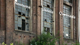 Não Deixa Nenhuma Janela Quebrada
31/47
Nenhuma
Janela Quebrada
 