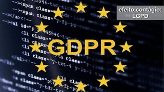 efeito contágio:
efeito contágio:
LGPD
LGPD
 