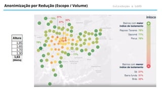 Introdução à LGPD
Anonimização por Redução (Escopo / Volume)
 