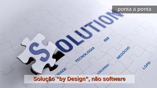 ponta a pontaponta a ponta
N
EG
Ó
C
IO
TECNOLOGIA
LG
PD
$$$
PRIVACIDADE
Solução “by Design”, não softwareSolução “by Design”, não software
USUÁRIO
 