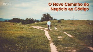 Título do Slide (Arial 18)
3/59
O Novo Caminho doO Novo Caminho do
Negócio ao CódigoNegócio ao Código
Parte 1
 