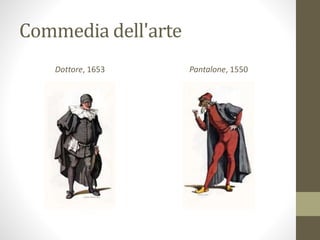 Commedia dell'arte
Dottore, 1653 Pantalone, 1550
 