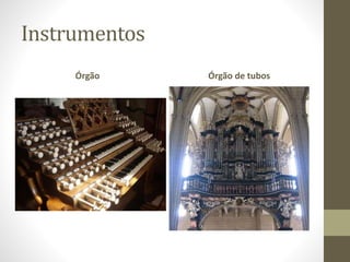 Instrumentos
Órgão Órgão de tubos
 