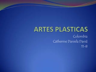 ARTES PLASTICAS Colombia Catherine Daniela David  11-8 