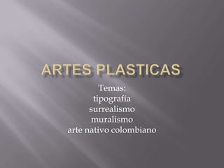 Temas:
       tipografía
      surrealismo
      muralismo
arte nativo colombiano
 