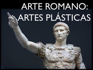 ARTE ROMANO:
ARTES PLÁSTICAS
 