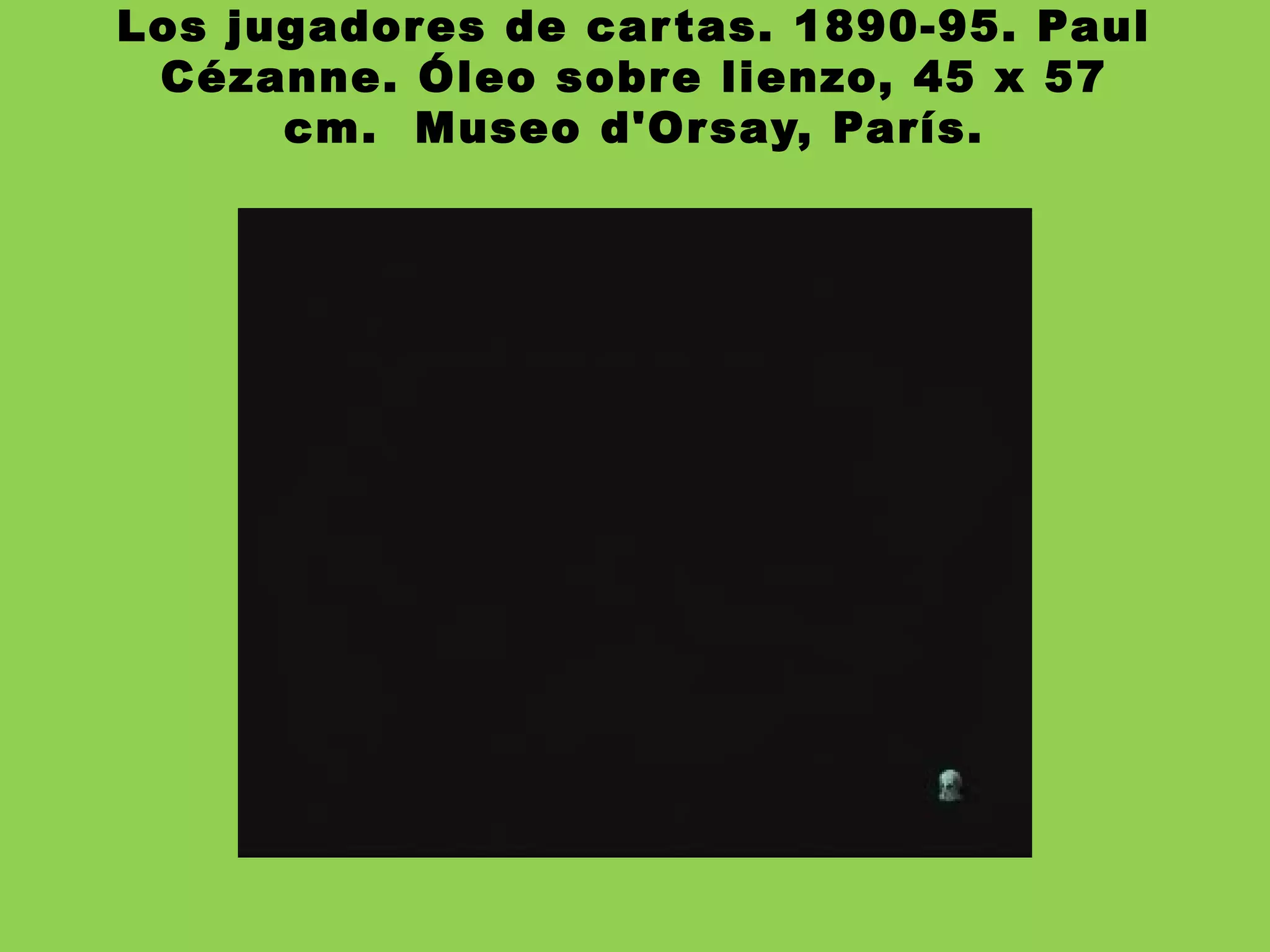 Los jugadores de cartas. 1890-95. Paul
Cézanne. Óleo sobre lienzo, 45 x 57
cm.  Museo d'Orsay, París.
 