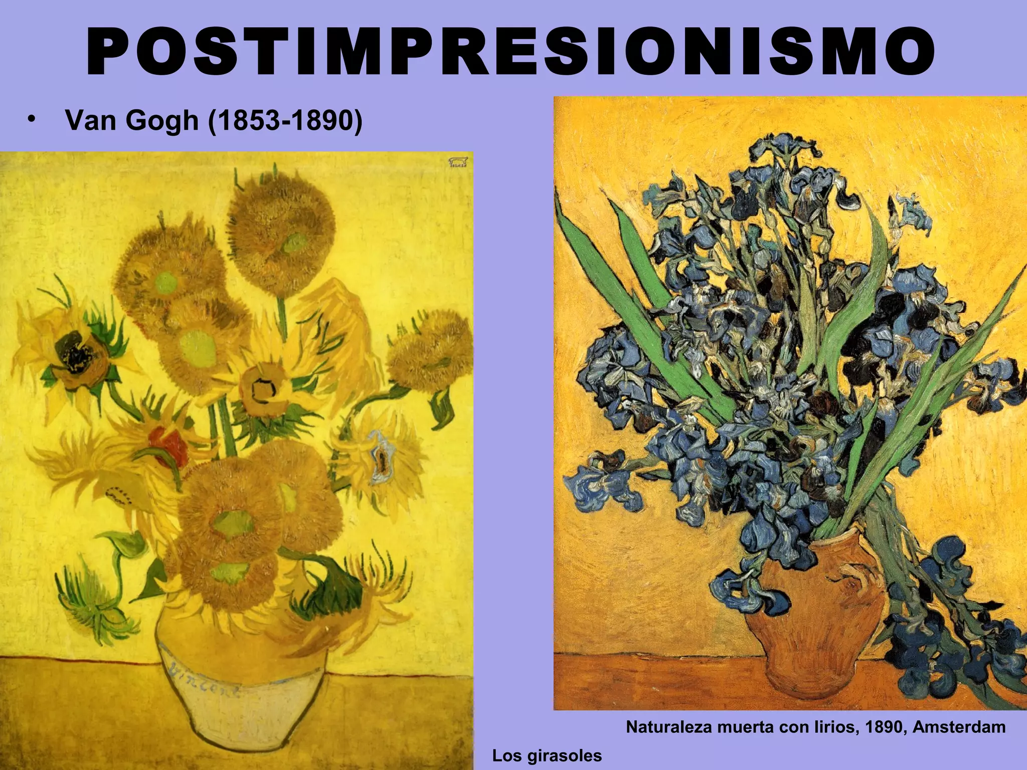 POSTIMPRESIONISMO
• Van Gogh (1853-1890)
Los girasoles
Naturaleza muerta con lirios, 1890, Amsterdam
 