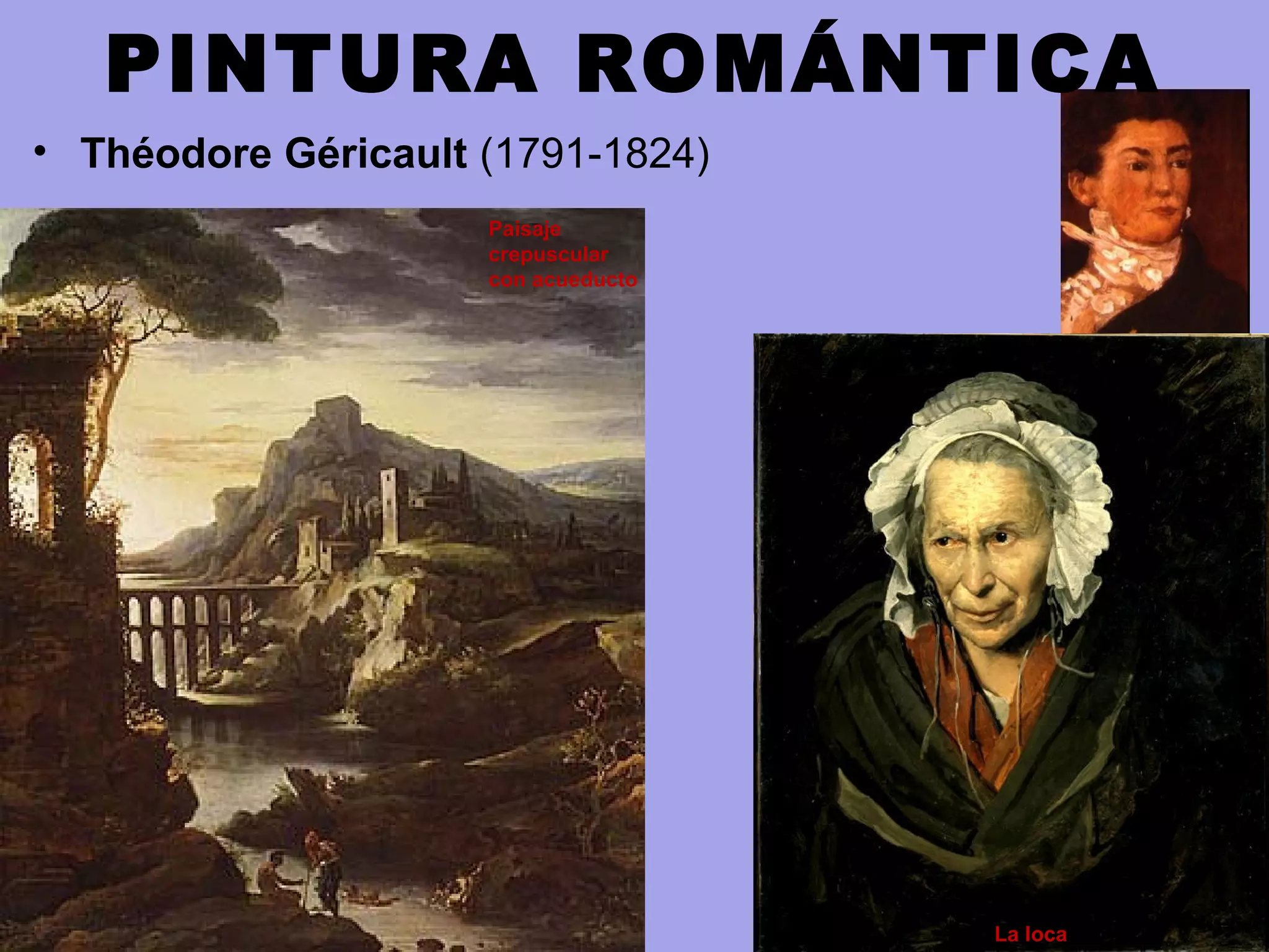 PINTURA ROMÁNTICA
• Théodore Géricault (1791-1824)
Paisaje
crepuscular
con acueducto
La loca
 