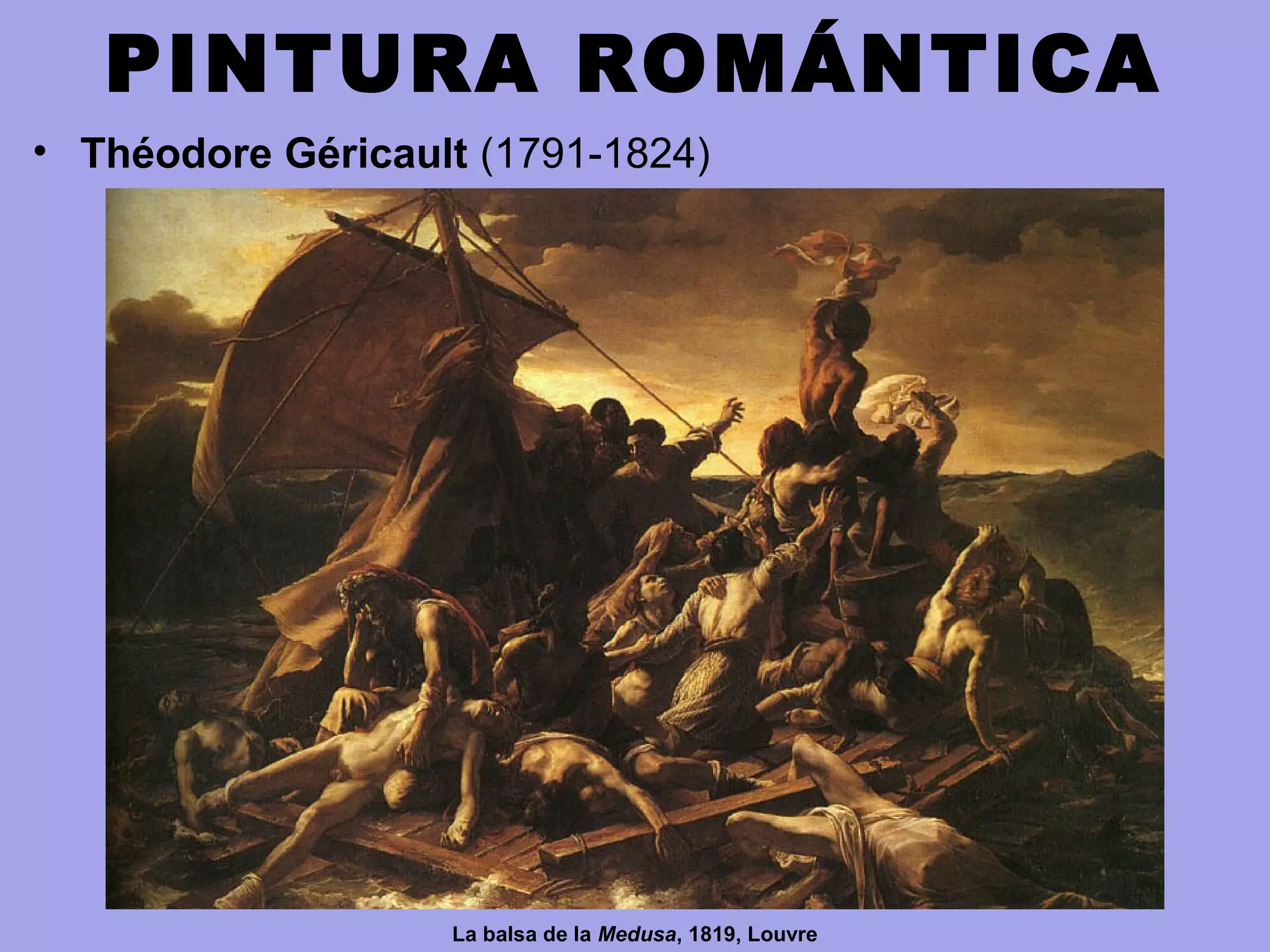PINTURA ROMÁNTICA
• Théodore Géricault (1791-1824)
La balsa de la Medusa, 1819, Louvre
 