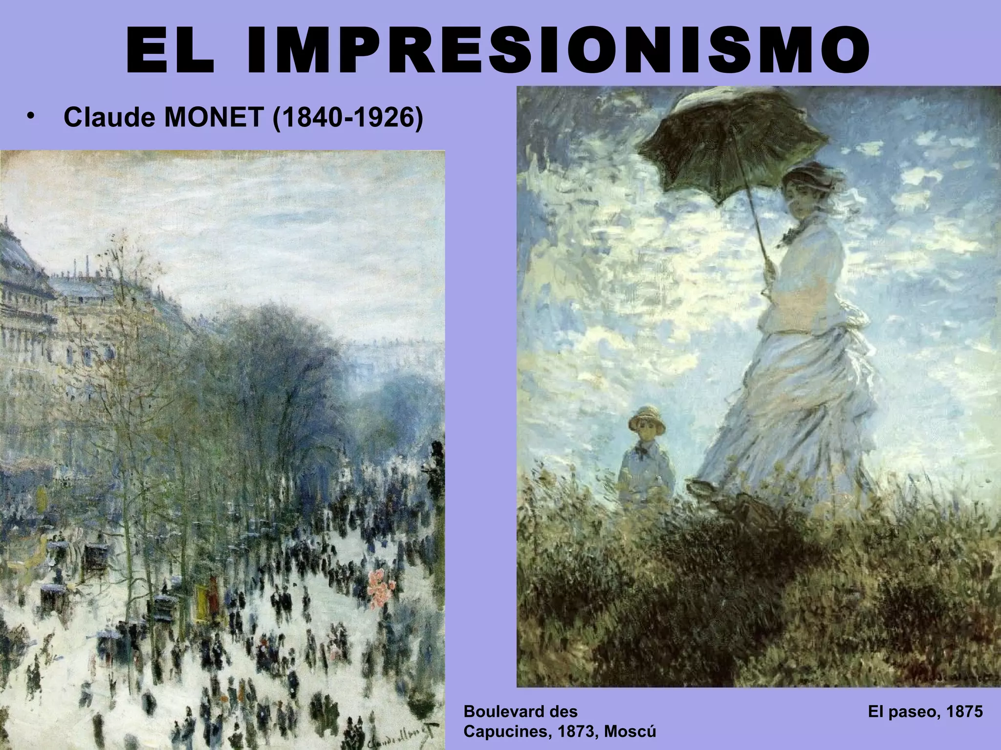 EL IMPRESIONISMO
• Claude MONET (1840-1926)
Boulevard des
Capucines, 1873, Moscú
El paseo, 1875
 