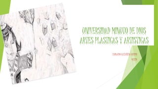 UNIVERSIDAD MINUTO DE DIOS
ARTES PLASTICAS Y ARTISTICAS
 
