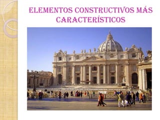 ELEMENTOS CONSTRUCTIVOS MÁS
     CARACTERÍSTICOS
 