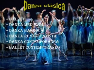 • BALLET
• DANZA MEDIEVAL
• DANZA BARROCA
• DANZA RENANCENTISTA
• DANZA CONTEMPORANEA
• BALLET CONTEMPORANEO
 