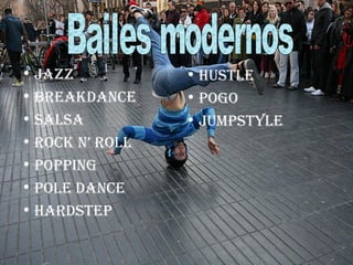• JAZZ
• BREAKDANCE
• SALSA
• ROCK N’ ROLL
• POPPING
• POLE DANCE
• HARDSTEP
• HUSTLE
• POGO
• JUMPSTYLE
 