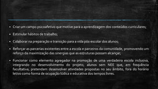  Criar um campo psicoafetivo que motive para a aprendizagem dos conteúdos curriculares;
 Estimular hábitos de trabalho;
...