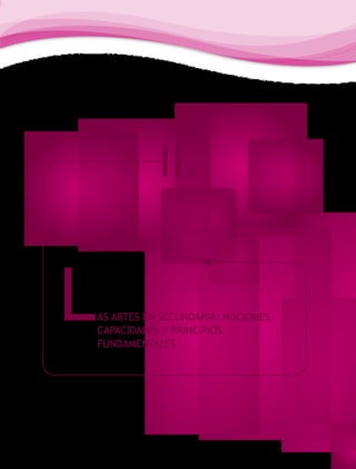II.

L

AS ARTES EN SECUNDARIA: NOCIONES,
CAPACIDADES Y PRINCIPIOS
FUNDAMENTALES

 