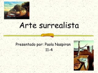 Arte surrealista Presentado por: Paola Naspiran  11-4 