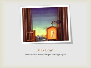 Max Ernst
Duas crianças ameaçadas por um Nightingale
 