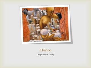 Chirico
The painter’s family
 