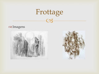 Frottage
               
 Imagens
 