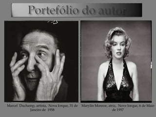 Marcel Duchamp, artista, Nova Iorque, 31 de
Janeiro de 1958

Marylin Monroe, atriz, Nove Iorque, 6 de Maio
de 1957

 