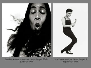 Marian Anderson, cantora, Nova Iorque, 30 de
Junho de 1955

Lena Horne, cantora, Nova Iorque, 6
de Junho de 1958

 