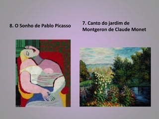 8. O Sonho de Pablo Picasso 7. Canto do jardim de 
Montgeron de Claude Monet 
 