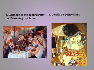 4. Luncheon of the Boating Party 
por Pierre Auguste Renoir 
3. O Beijo de Gustav Klimt 
 
