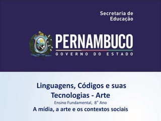 Linguagens, Códigos e suas
Tecnologias - Arte
Ensino Fundamental, 8° Ano
A mídia, a arte e os contextos sociais
 