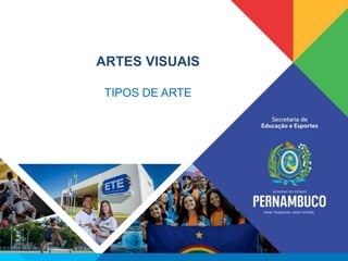 ARTES VISUAIS
TIPOS DE ARTE
 