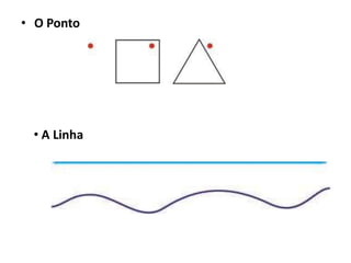 • O Ponto




 • A Linha
 