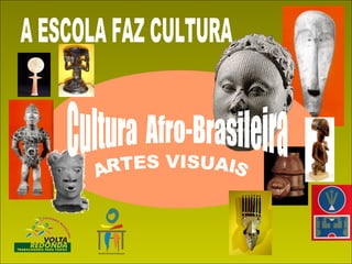 A ESCOLA FAZ CULTURA ARTES VISUAIS Cultura  Afro-Brasileira 