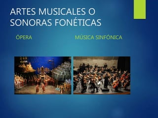 ARTES MUSICALES O
SONORAS FONÉTICAS
ÓPERA MÚSICA SINFÓNICA
 