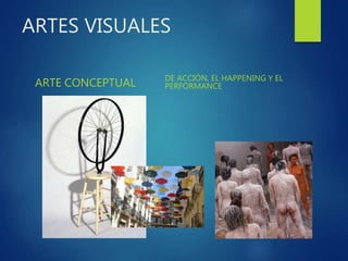 ARTES VISUALES
ARTE CONCEPTUAL DE ACCIÓN, EL HAPPENING Y EL
PERFORMANCE
 