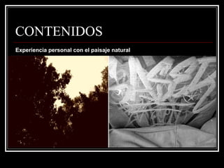 CONTENIDOS
Experiencia personal con el paisaje natural
 