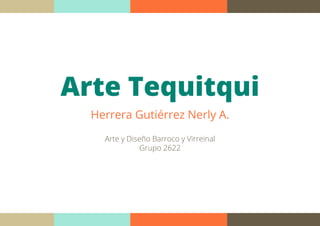 Arte Tequitqui
Herrera Gutiérrez Nerly A.
Arte y Diseño Barroco y Virreinal
Grupo 2622
 