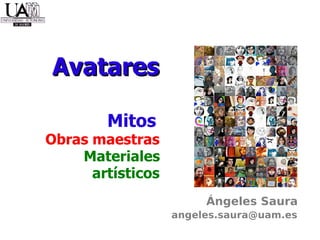 Avatares   Mitos   Obras maestras   Materiales artísticos   Ángeles Saura [email_address] 