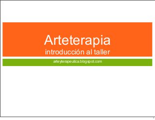 Arteterapia
introducción al taller
arteyterapeutica.blogspot.com

1

 