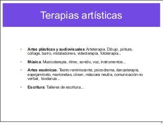 Terapias artísticas

•

Artes plásticas y audiovisuales: Arteterapia. Dibujo, pintura,
collage, barro, instalaciones, vide...
