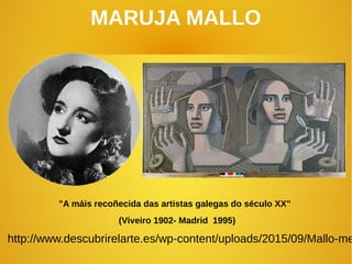 MARUJA MALLO
"A máis recoñecida das artistas galegas do século XX"
(Viveiro 1902- Madrid 1995)
http://www.descubrirelarte.es/wp-content/uploads/2015/09/Mallo-me
 