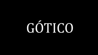 GÓTICO
 