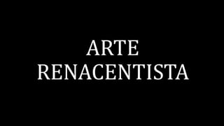 ARTE
RENACENTISTA
 