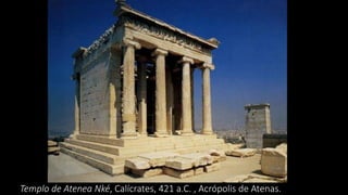 Templo de Atenea Nké, Calícrates, 421 a.C. , Acrópolis de Atenas.
 