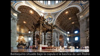 Baldaquino situado bajo la cúpula e la basílica de san Pedro
 