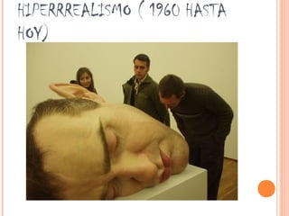 HIPERRREALISMO ( 1960 HASTA
HOY)
 