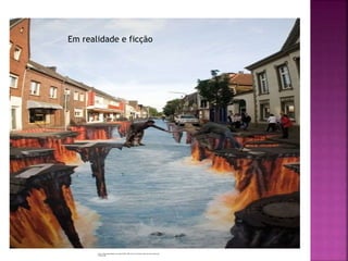 http://img.loquenosabias.com/tops10/2013/08/14/las-10-mejores-obras-de-arte-urbano-del-
mundo3.jpg
Em realidade e ficção
 