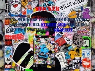 stickerLas stickers (pegatinas o pegatas) son parte del street art, que a su vez es un estilo del graffiti.