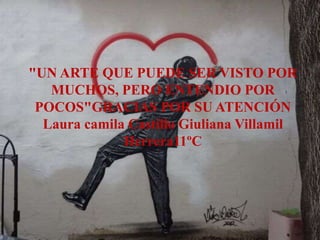 "UN ARTE QUE PUEDE SER VISTO POR
MUCHOS, PERO ENTENDIO POR
POCOS"GRACIAS POR SU ATENCIÓN
Laura camila Castillo Giuliana Villamil
Herrera11ºC
 